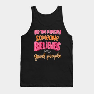 be the reason someone believes in good people Tank Top